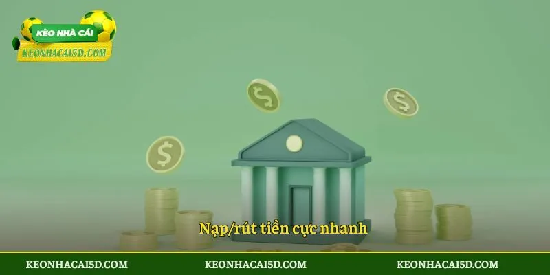 Nạp/rút tiền cực nhanh