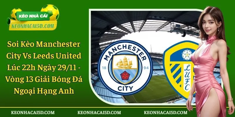Soi kèo trận đấu Manchester City vs Leeds United