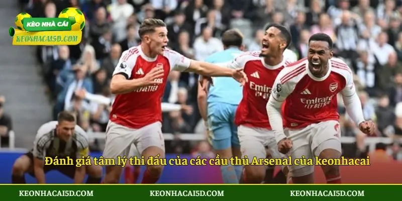 Đánh giá tâm lý thi đấu của các cầu thủ Arsenal của keonhacai