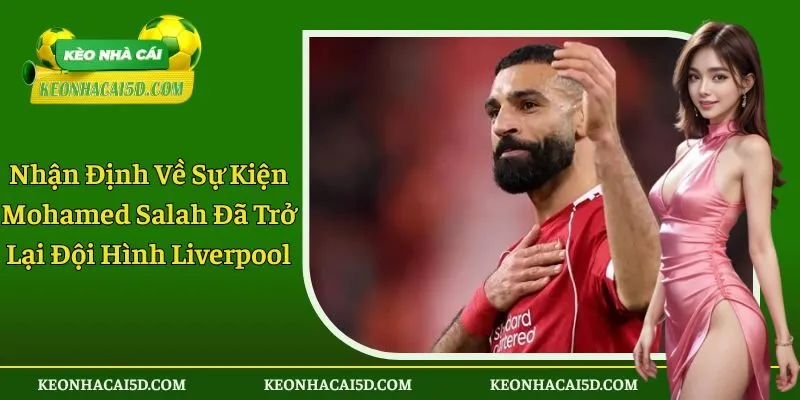 Mohamed Salah đã trở lại đội hình Liverpool