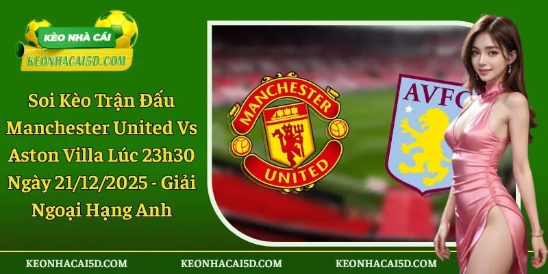 Soi kèo trận đấu Manchester United vs Aston Villa