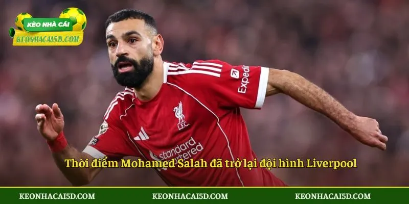 Thời điểm Mohamed Salah đã trở lại đội hình Liverpool