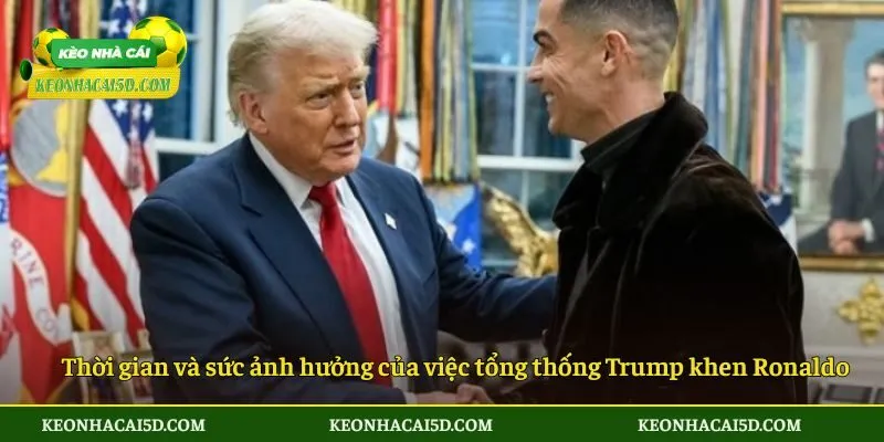 Thời gian và sức ảnh hưởng của việc tổng thống Trump khen Ronaldo