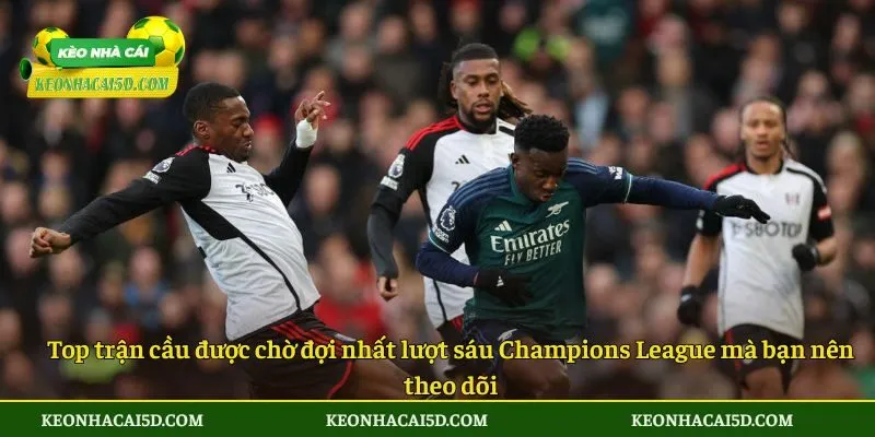 Top trận cầu được chờ đợi nhất lượt sáu Champions League mà bạn nên theo dõi